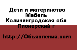 Дети и материнство Мебель. Калининградская обл.,Пионерский г.